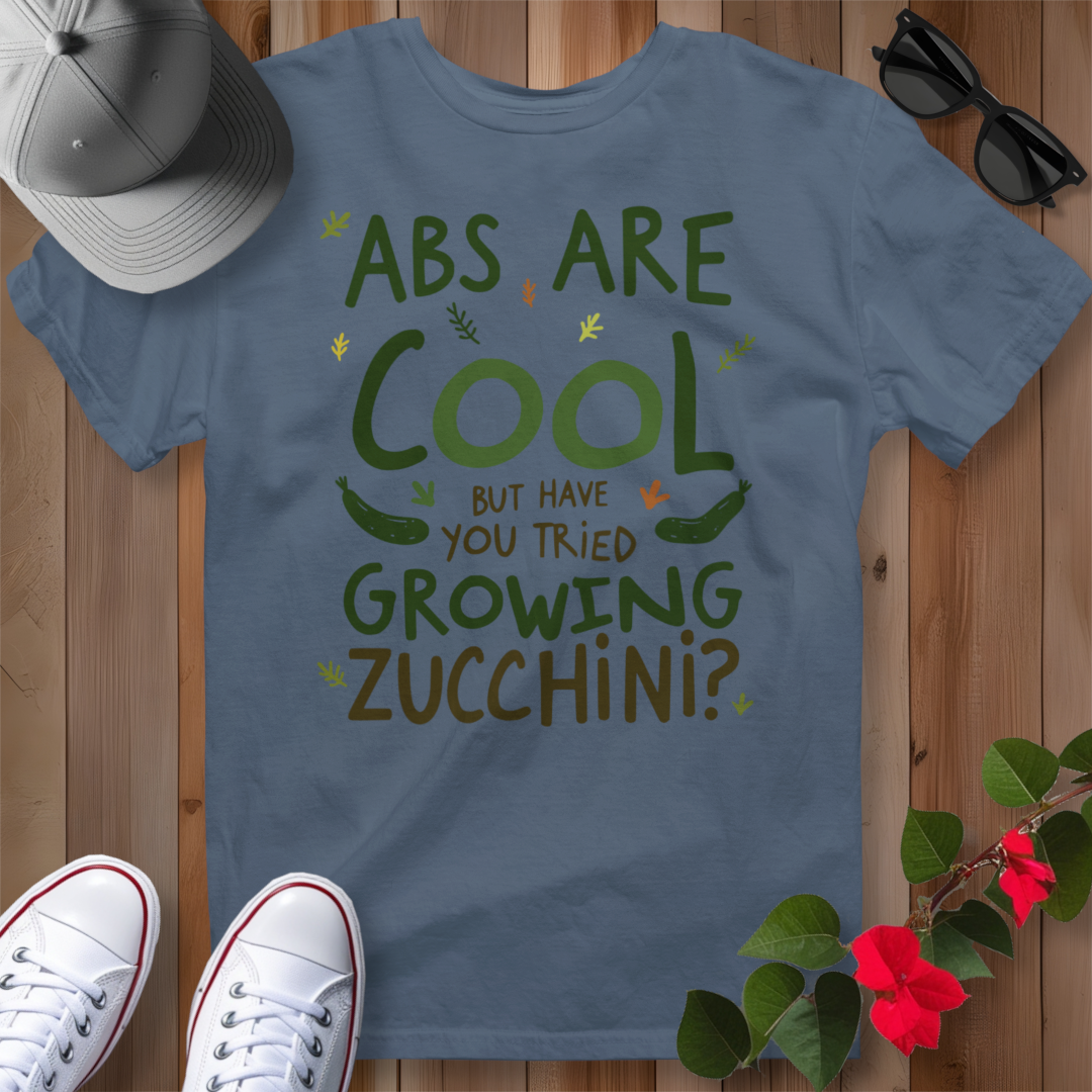 Abs Are Cool But Have You Tried Growing Zucchini T-Shirt