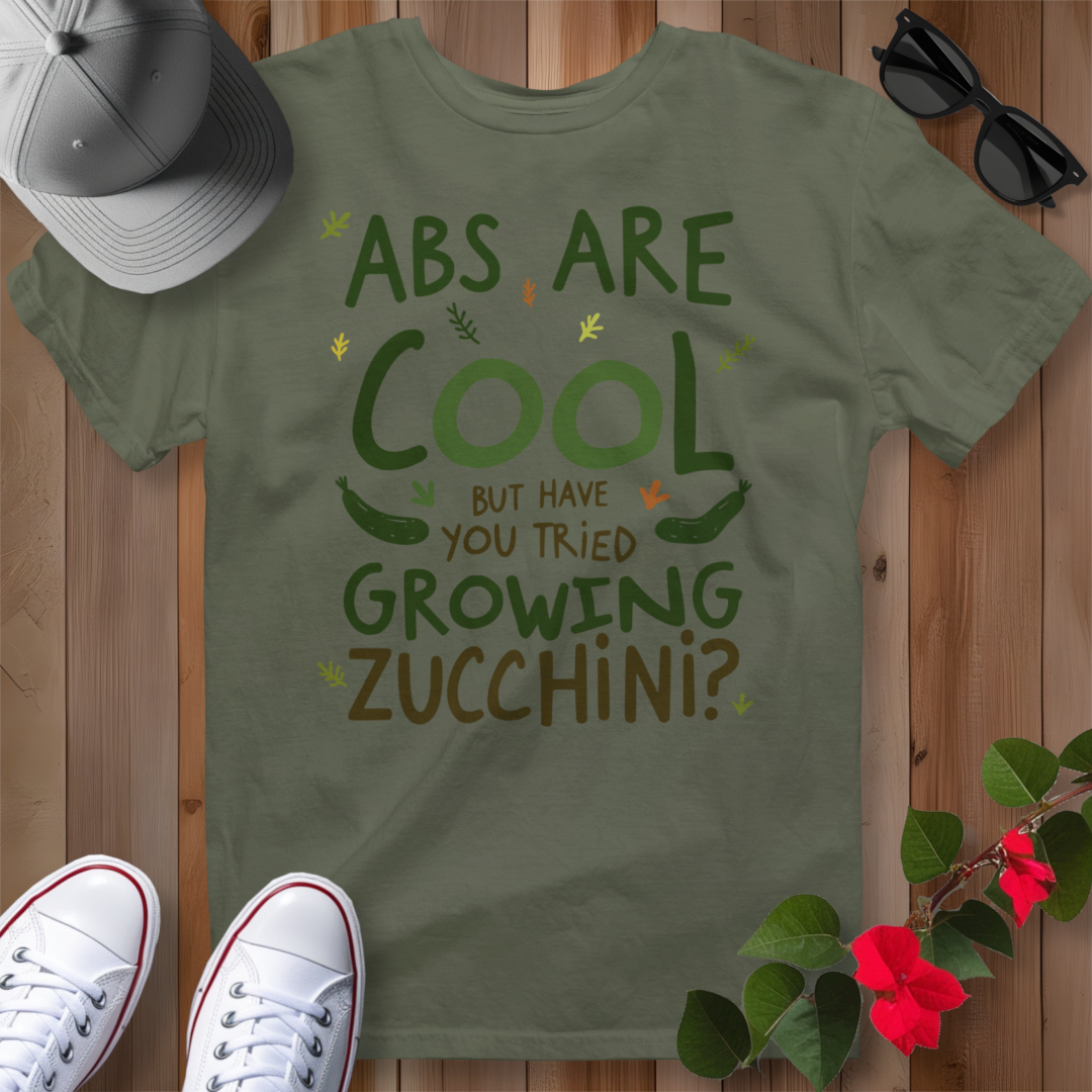 Abs Are Cool But Have You Tried Growing Zucchini T-Shirt