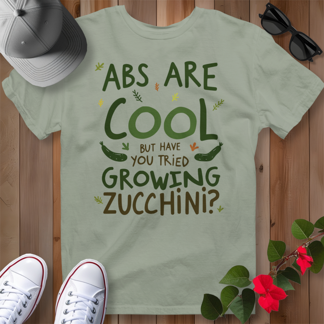 Abs Are Cool But Have You Tried Growing Zucchini T-Shirt