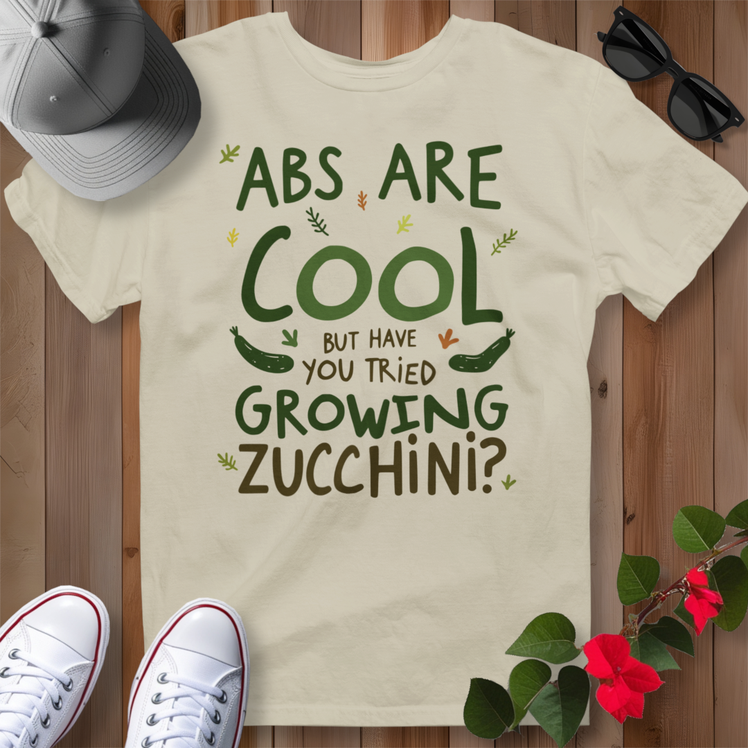 Abs Are Cool But Have You Tried Growing Zucchini T-Shirt