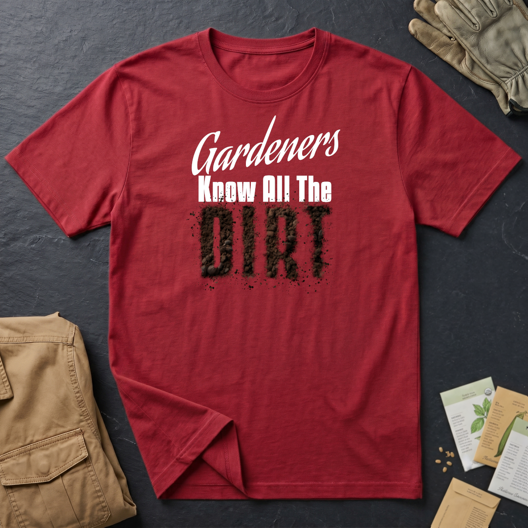 Gardeners Know All The Dirt T-Shirt