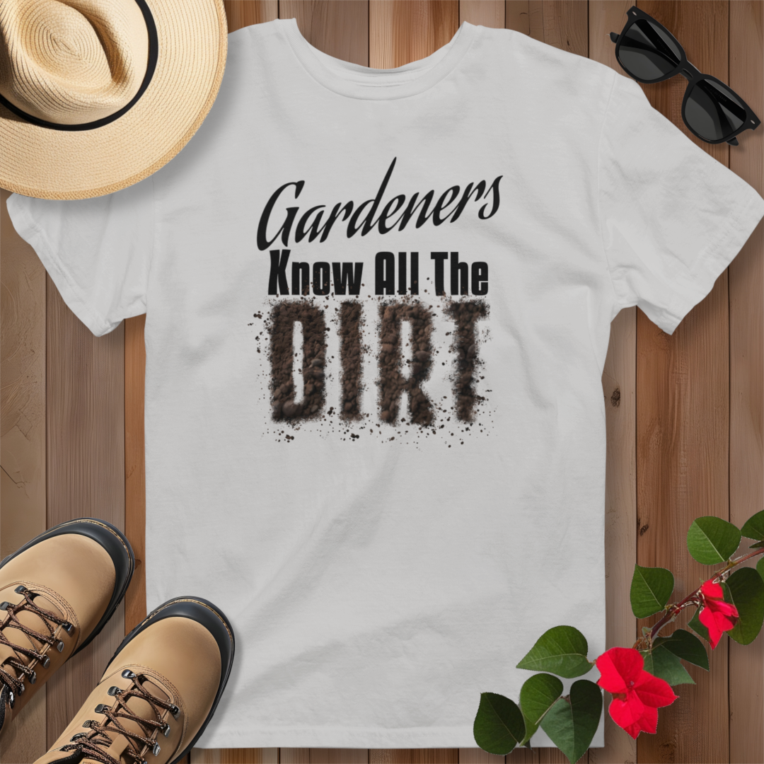 Gardeners Know All The Dirt (B) T-Shirt