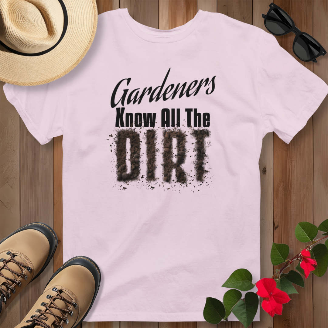 Gardeners Know All The Dirt (B) T-Shirt