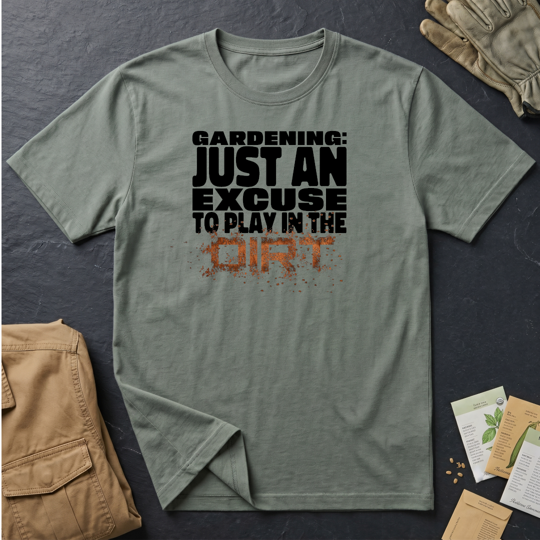 Gardening: Just an Excuse to Play in the Dirt T-Shirt
