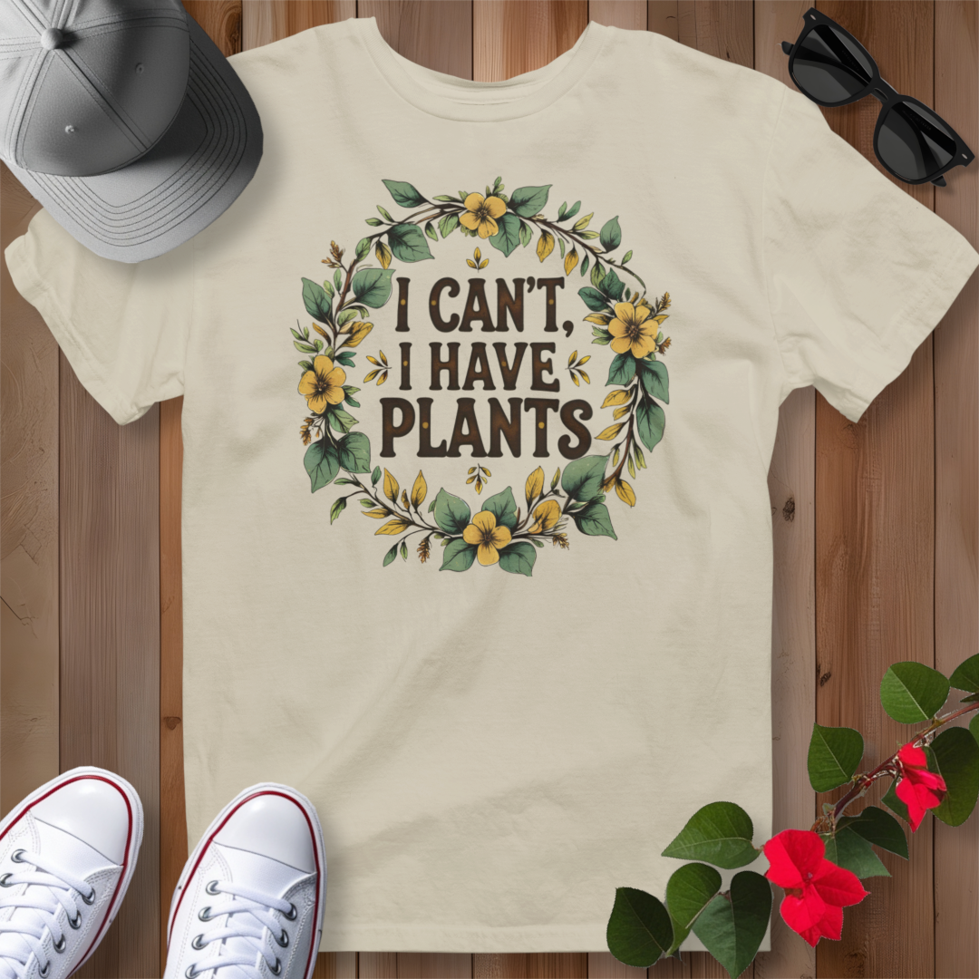 I Can't, I Have Plants T-Shirt