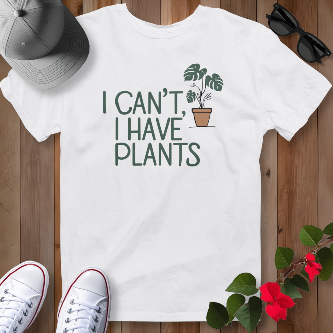 I Can't, I Have Plants 2 T-Shirt