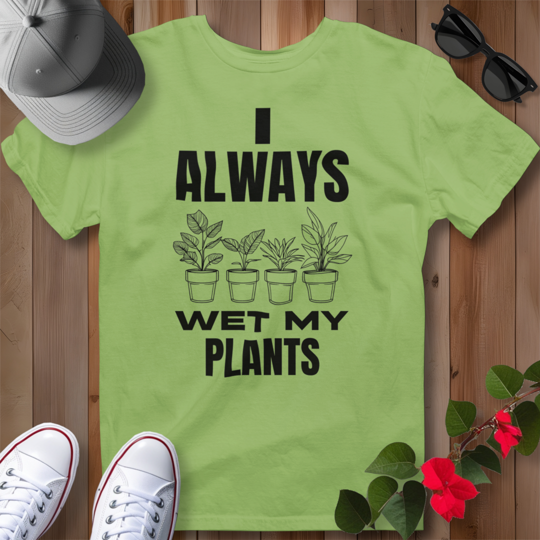 I Always Wet My Plants T-Shirt