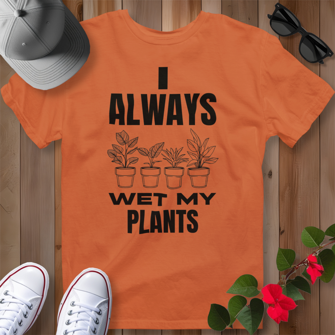 I Always Wet My Plants T-Shirt