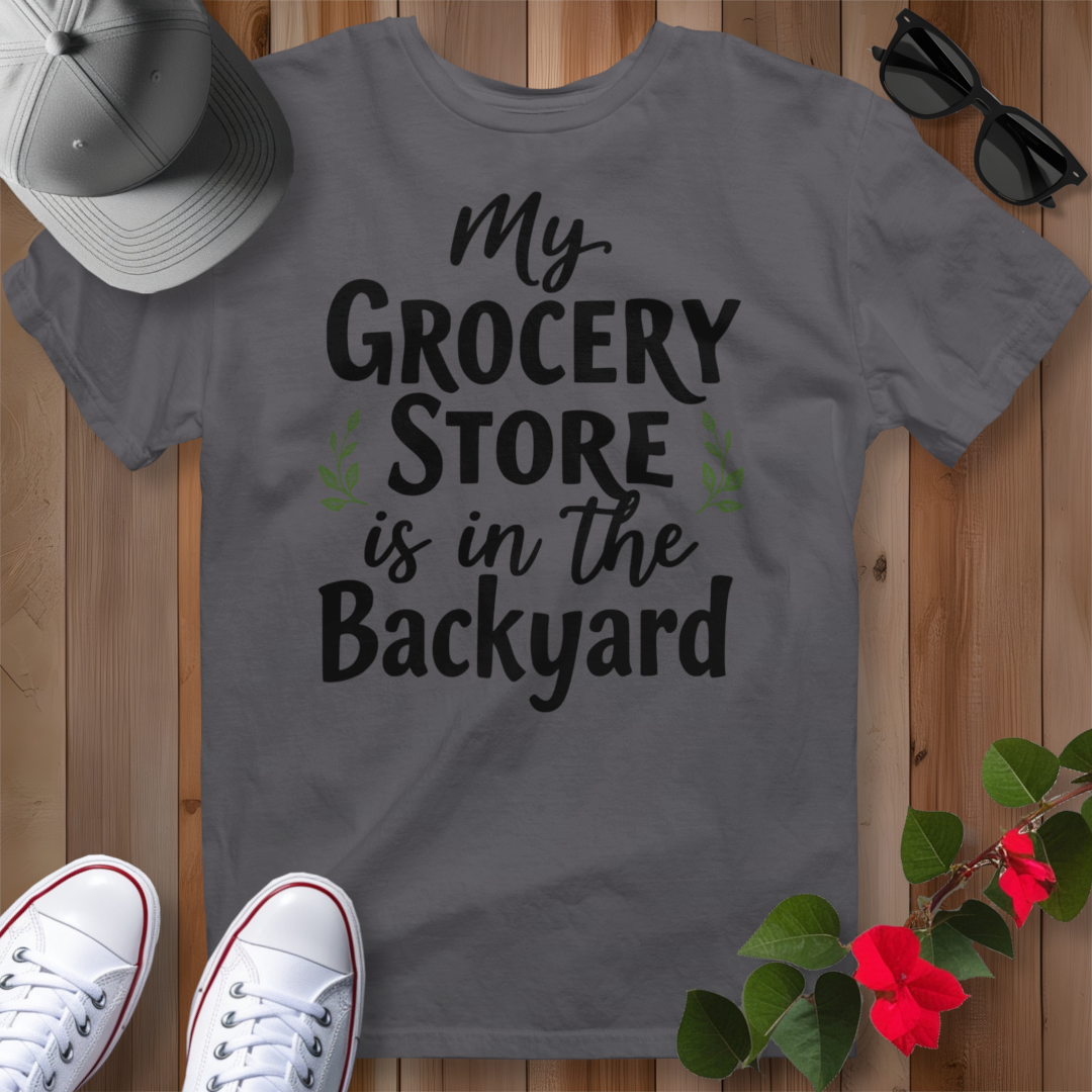 My Grocery Store is in the Backyard T-Shirt