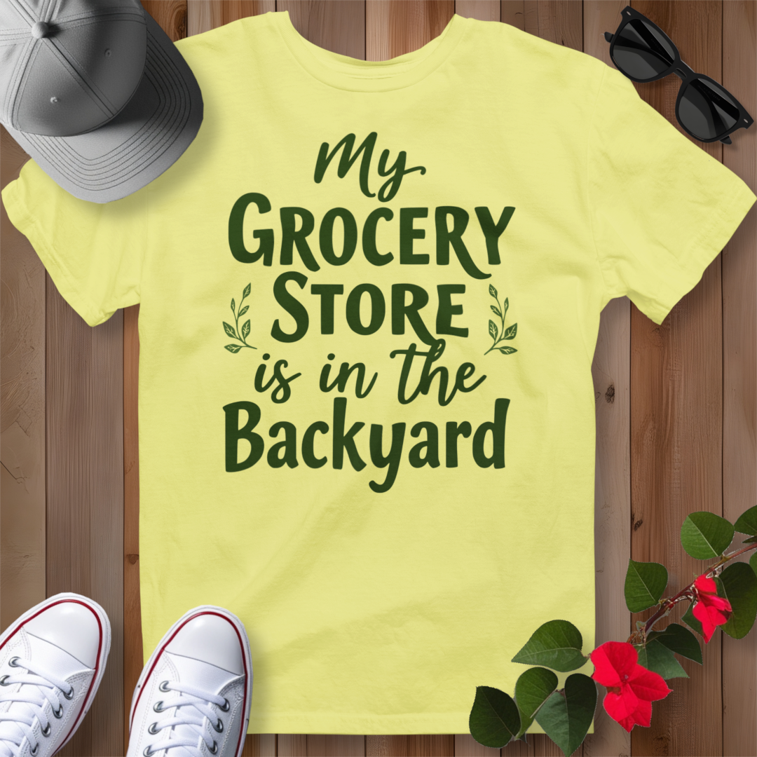 My Grocery Store is in the Backyard T-Shirt