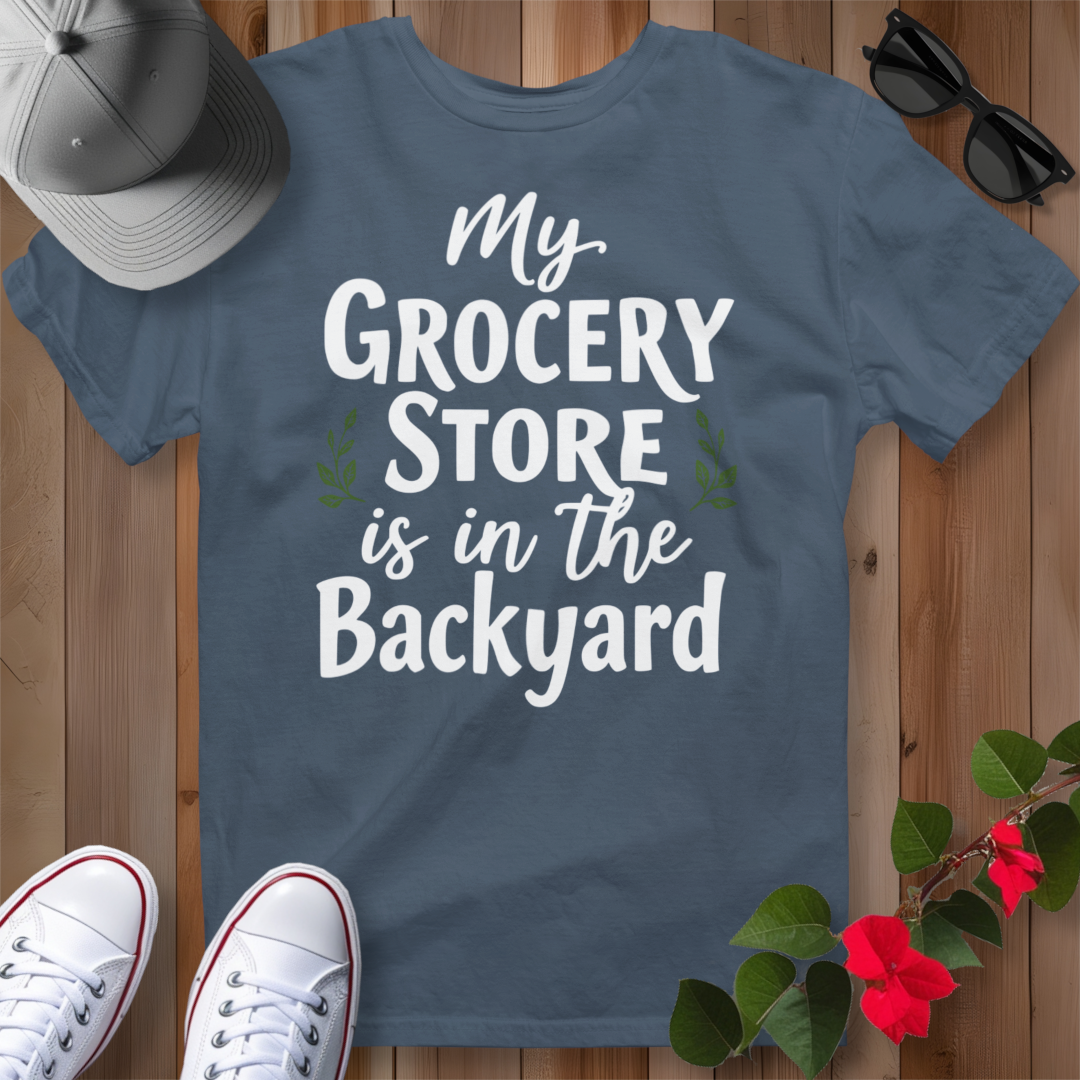 My Grocery Store is in the Backyard T-Shirt