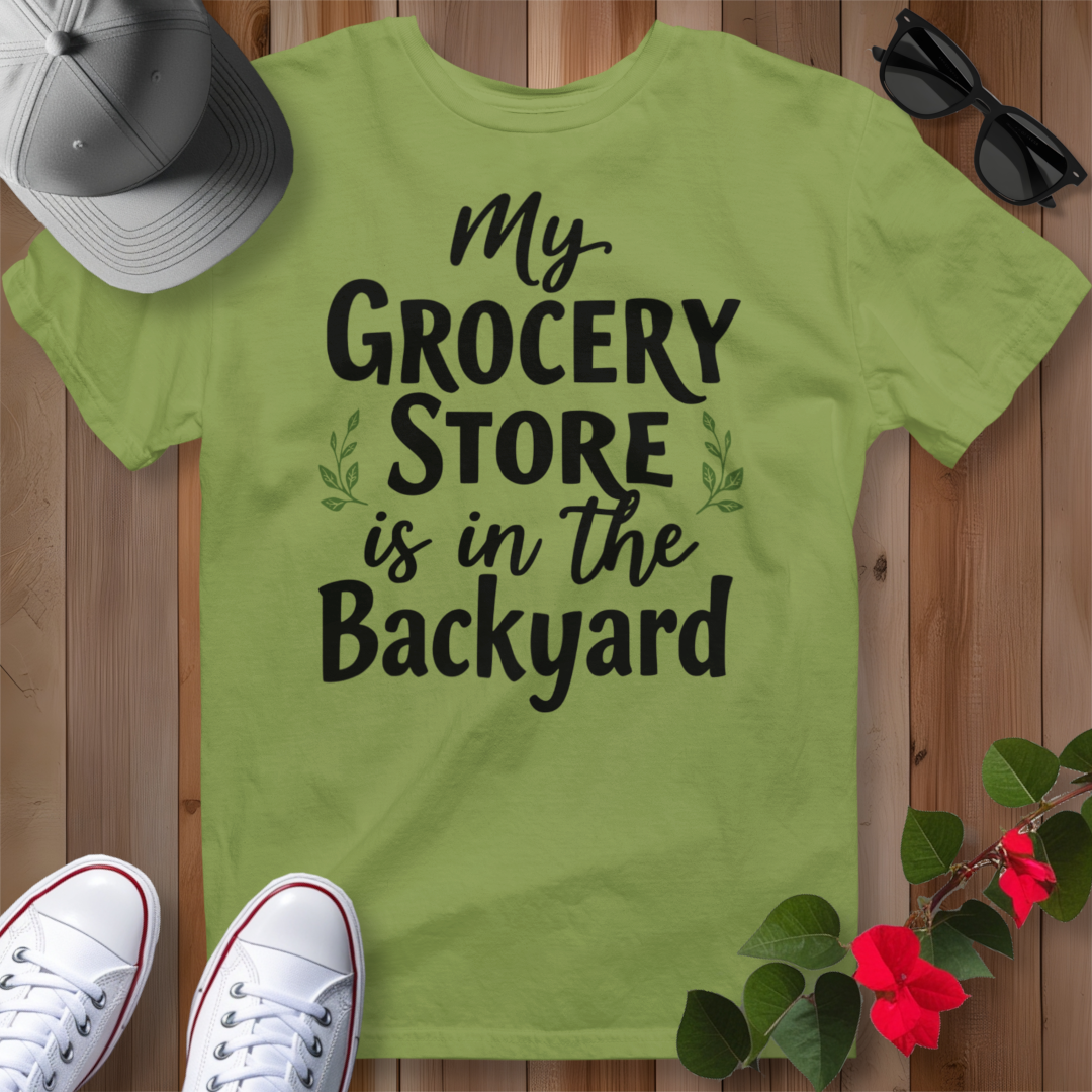 My Grocery Store is in the Backyard T-Shirt