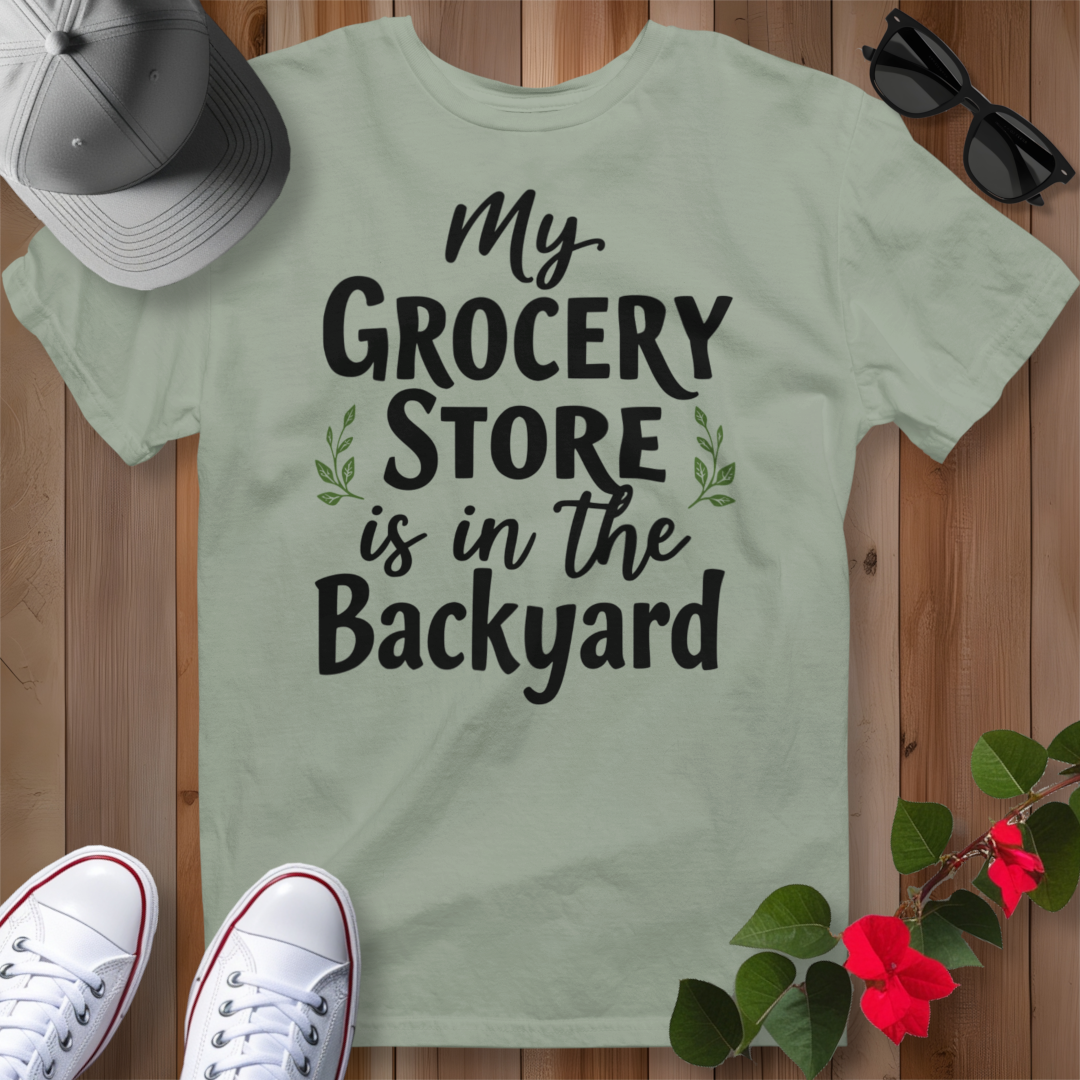 My Grocery Store is in the Backyard T-Shirt