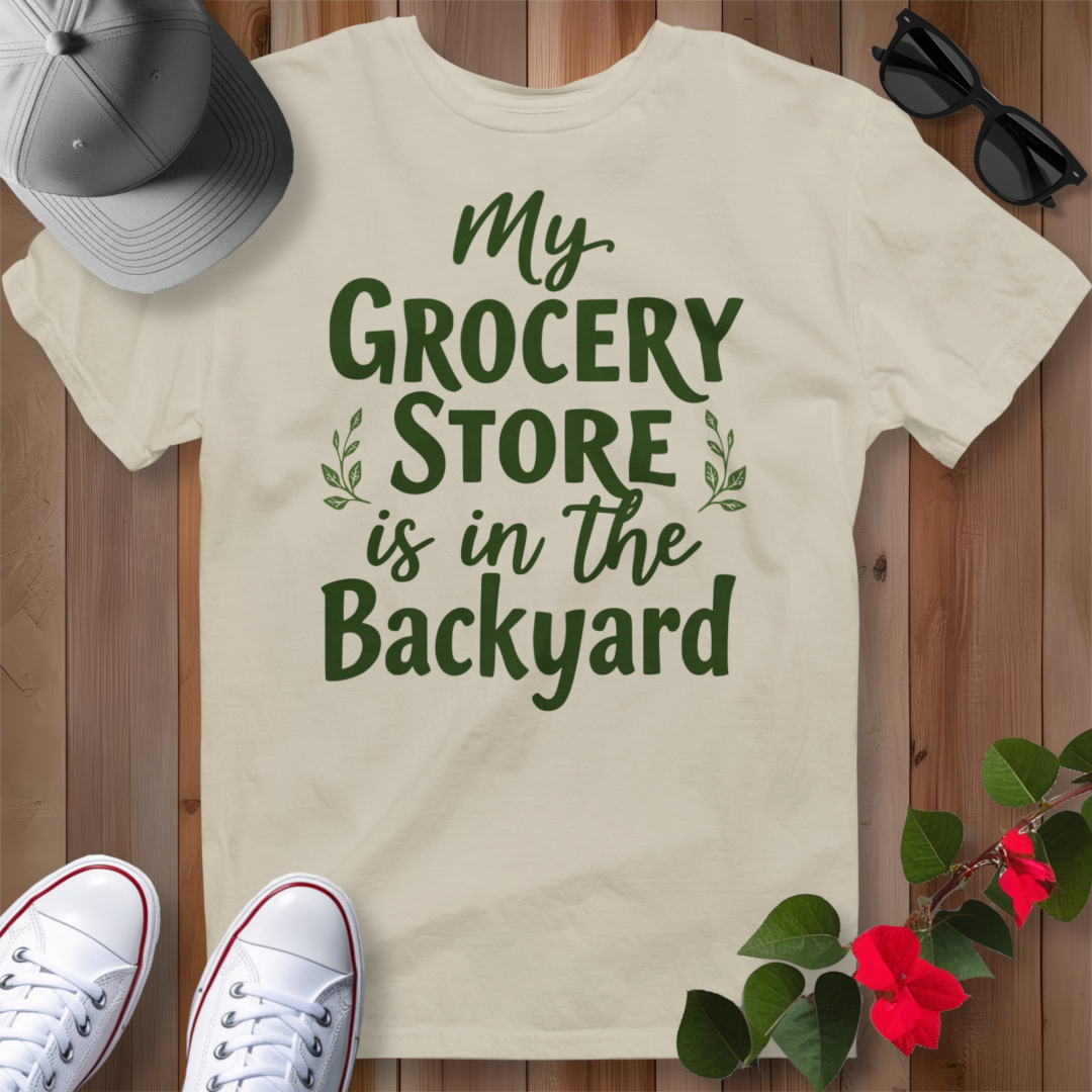 My Grocery Store is in the Backyard T-Shirt