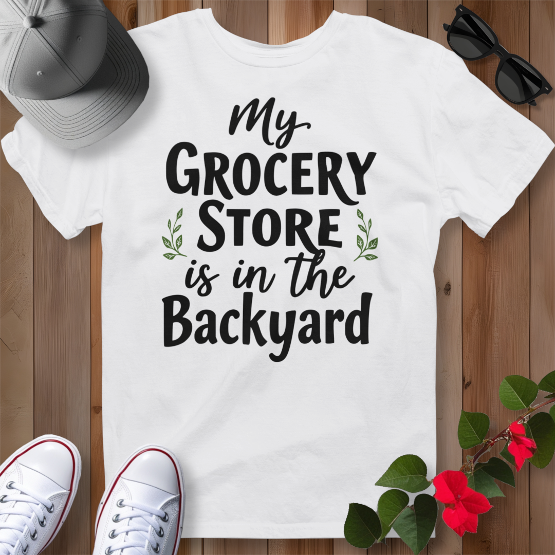 My Grocery Store is in the Backyard T-Shirt
