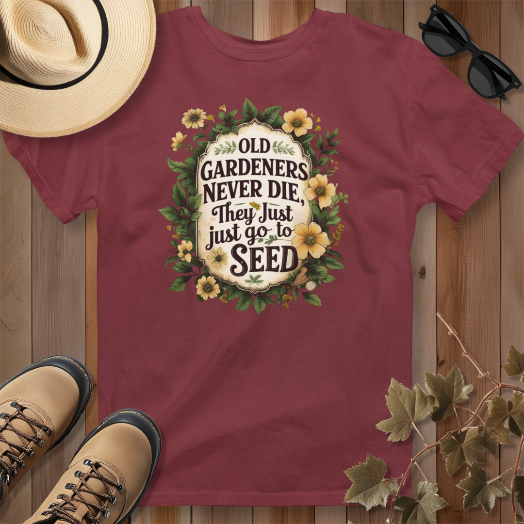 Old Gardeners Never Die They Just Go To Seed 4 T-Shirt