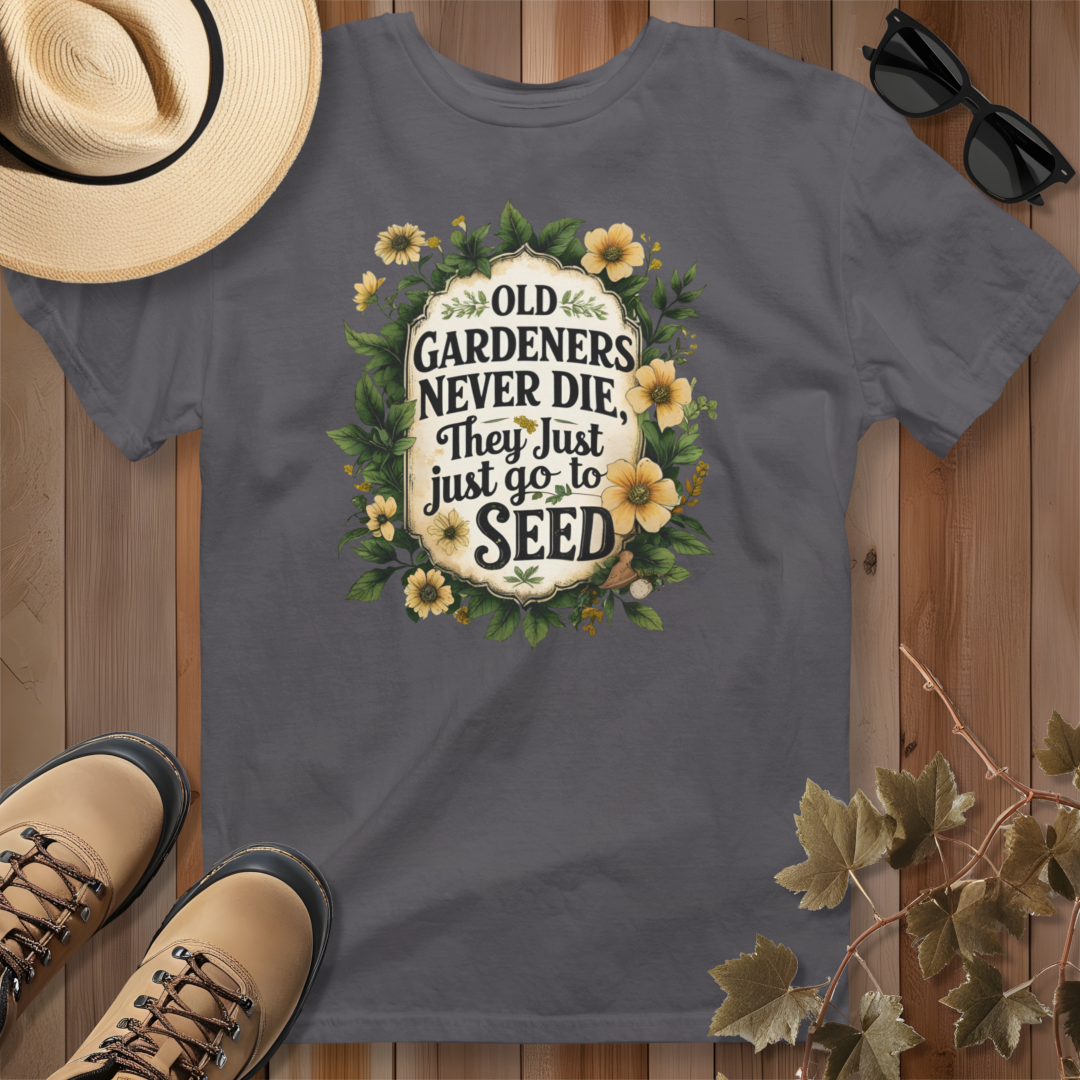 Old Gardeners Never Die They Just Go To Seed 4 T-Shirt