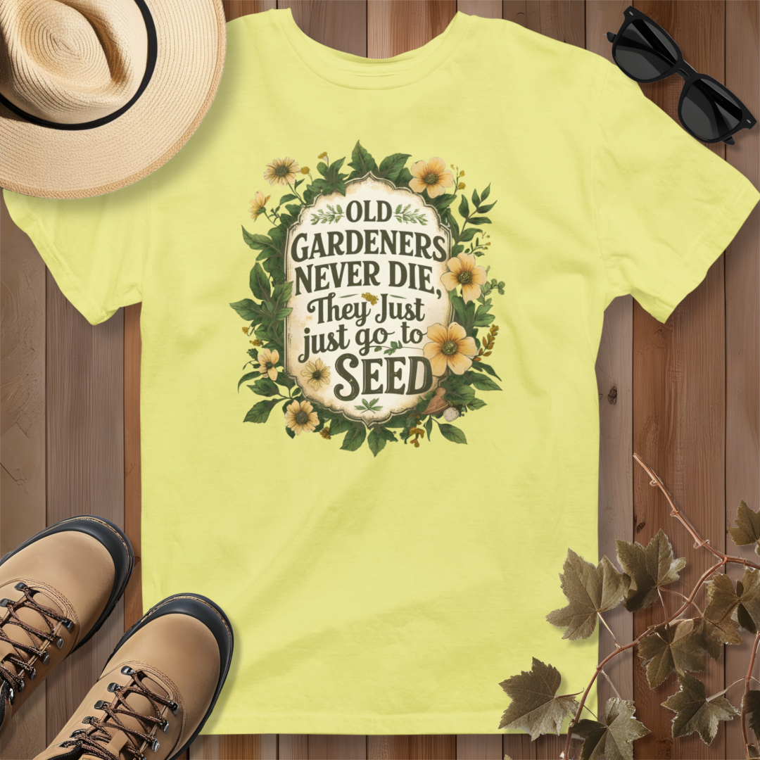 Old Gardeners Never Die They Just Go To Seed 4 T-Shirt