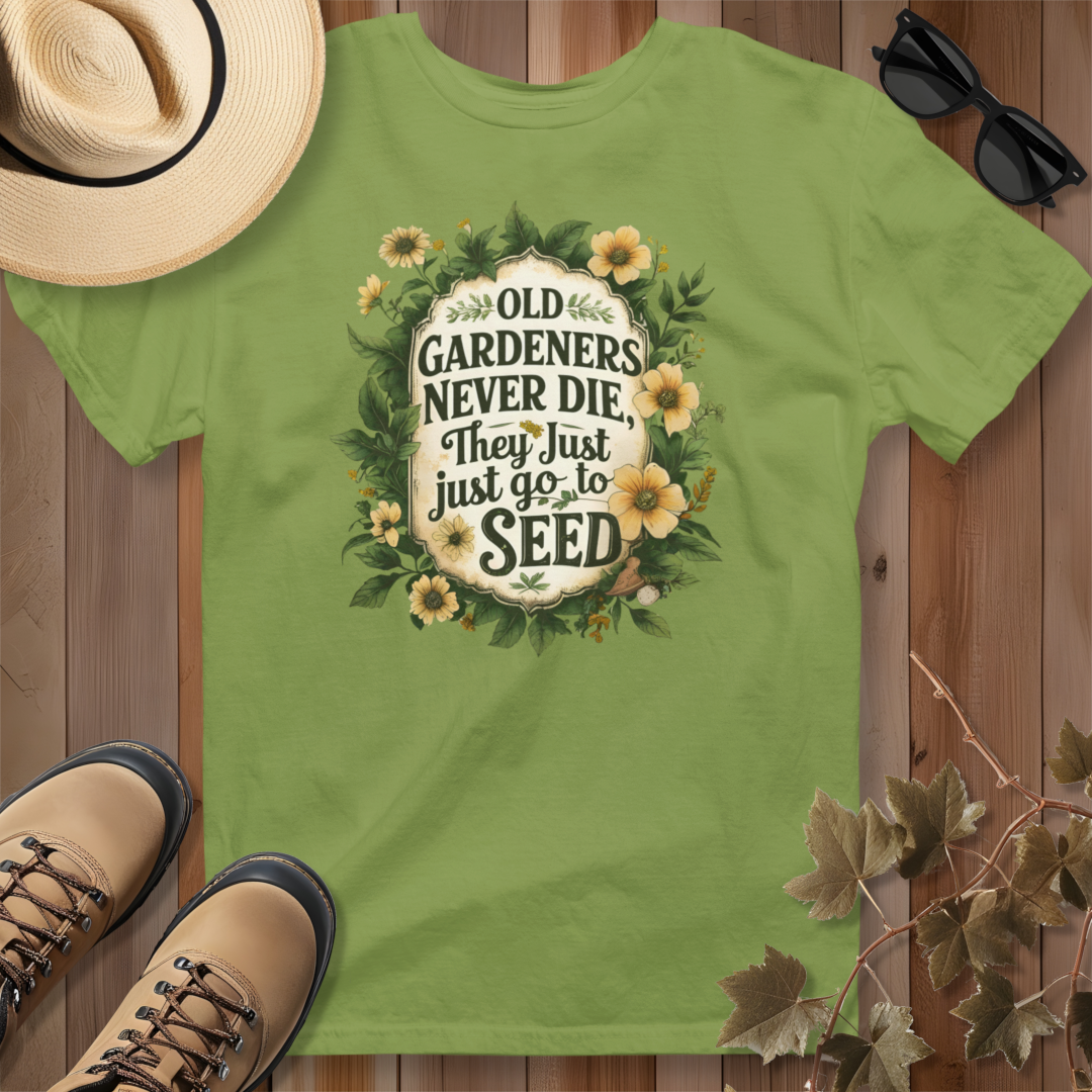 Old Gardeners Never Die They Just Go To Seed 4 T-Shirt