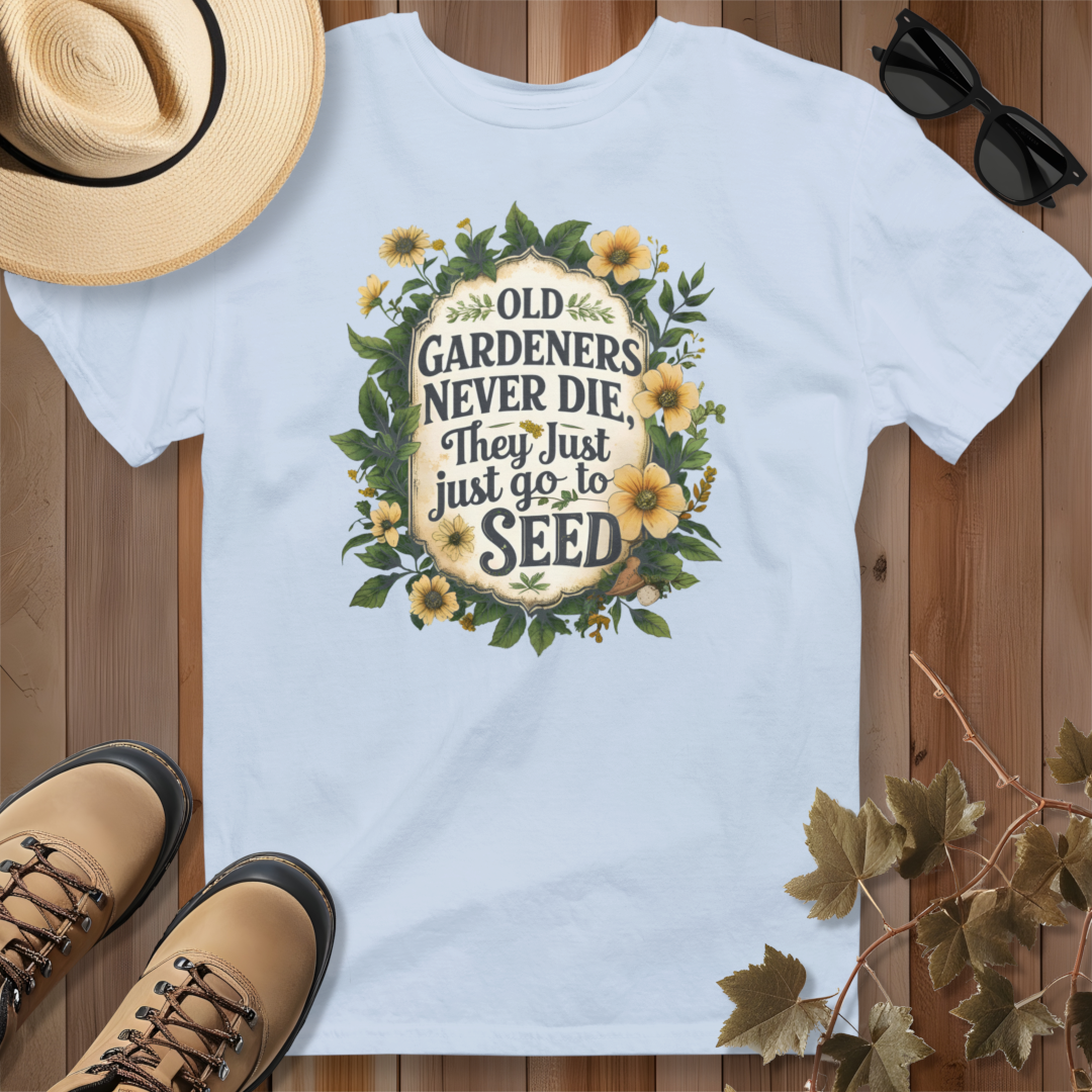 Old Gardeners Never Die They Just Go To Seed 4 T-Shirt