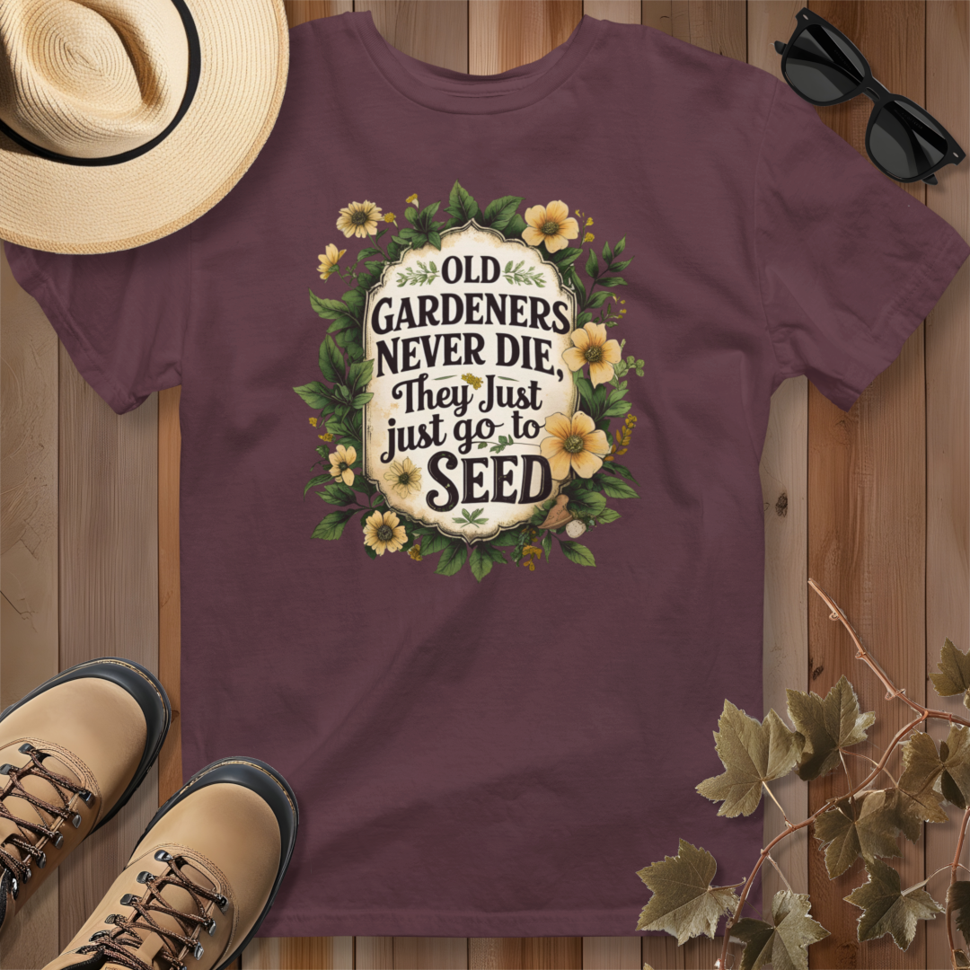 Old Gardeners Never Die They Just Go To Seed 4 T-Shirt