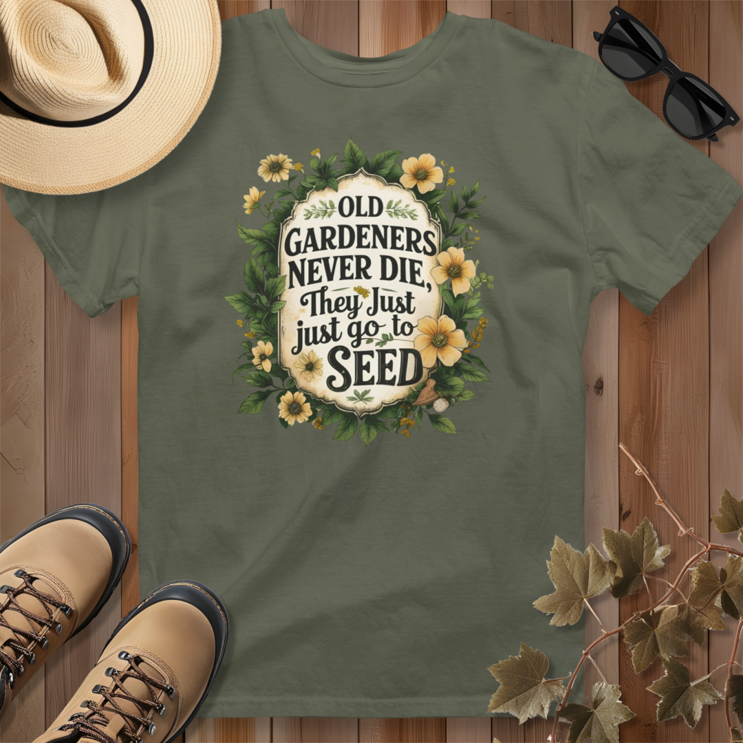 Old Gardeners Never Die They Just Go To Seed 4 T-Shirt