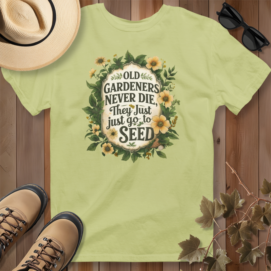 Old Gardeners Never Die They Just Go To Seed 4 T-Shirt