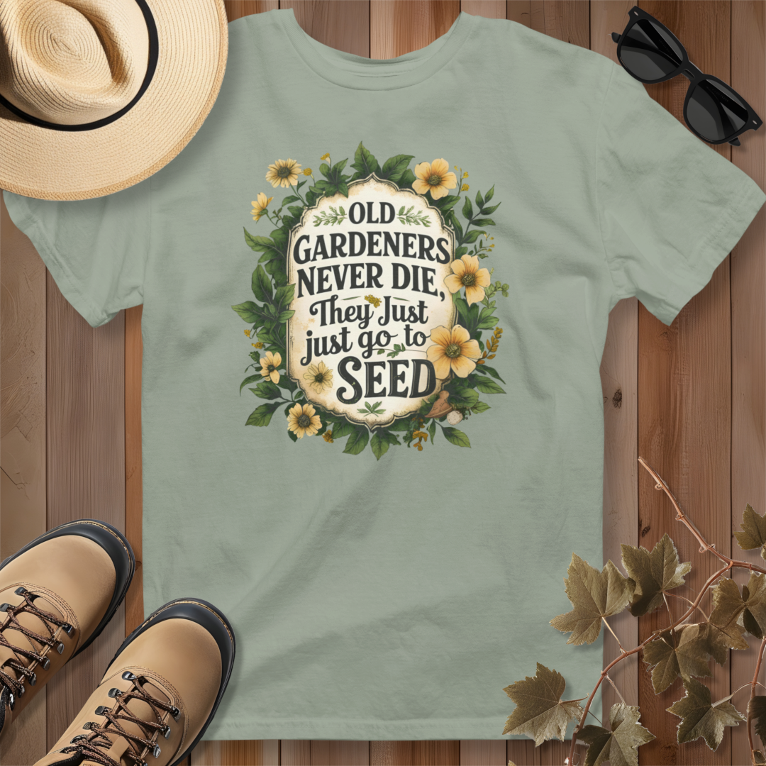 Old Gardeners Never Die They Just Go To Seed 4 T-Shirt