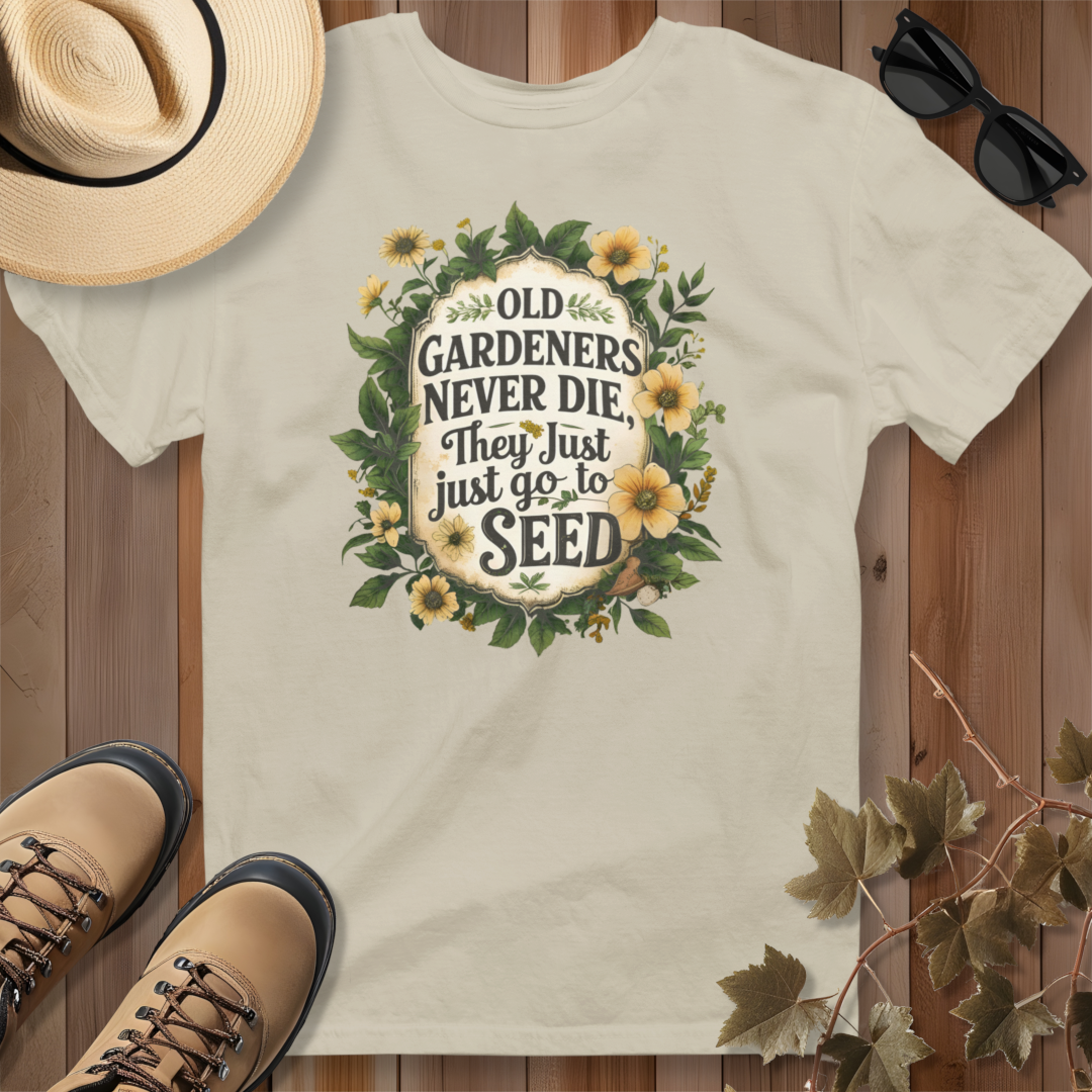 Old Gardeners Never Die They Just Go To Seed 4 T-Shirt
