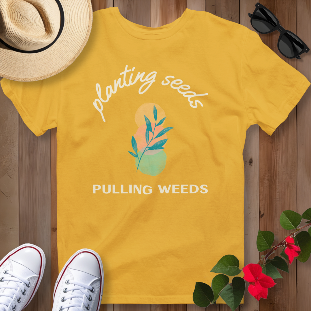 Planting Seeds Pulling Weeds T-Shirt