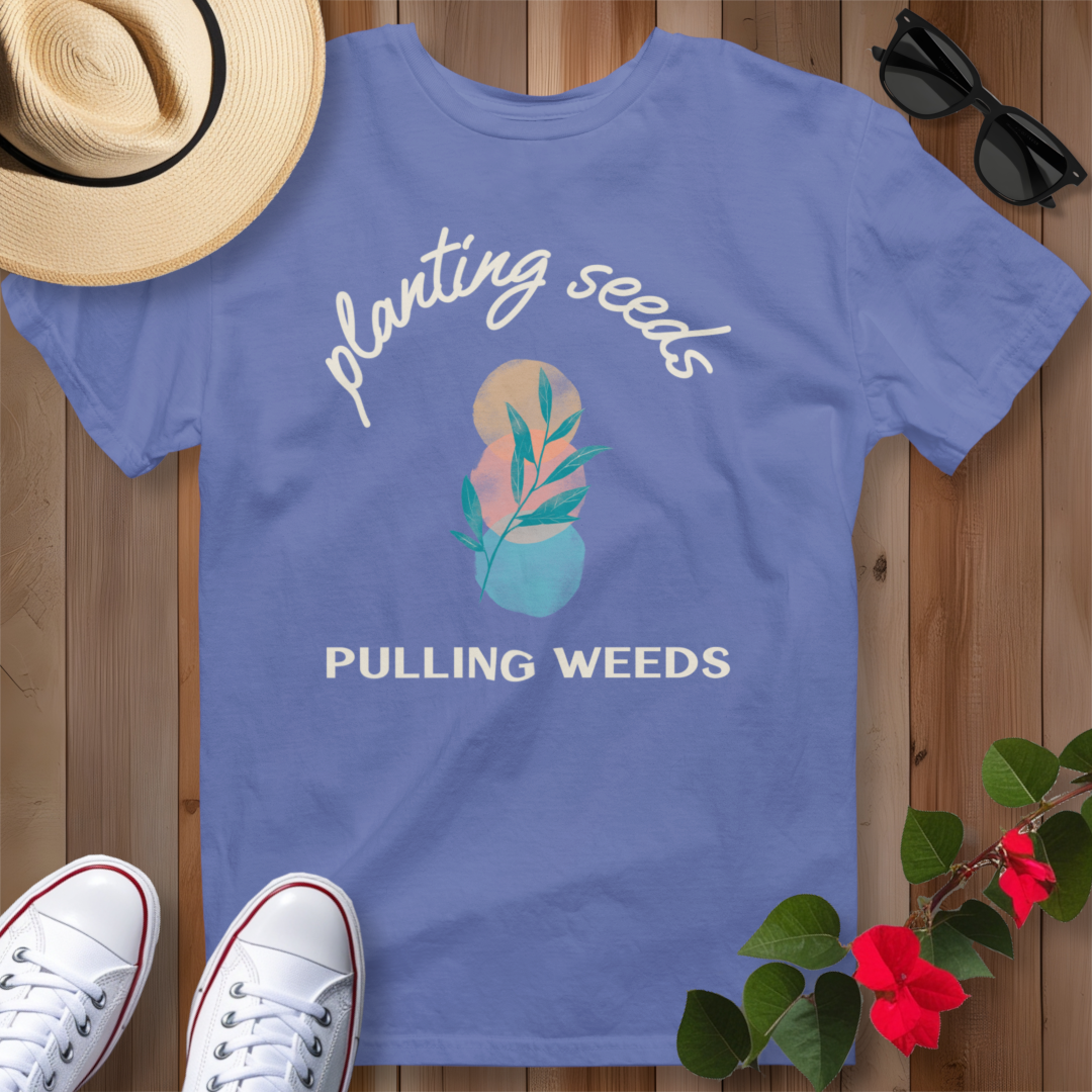 Planting Seeds Pulling Weeds T-Shirt