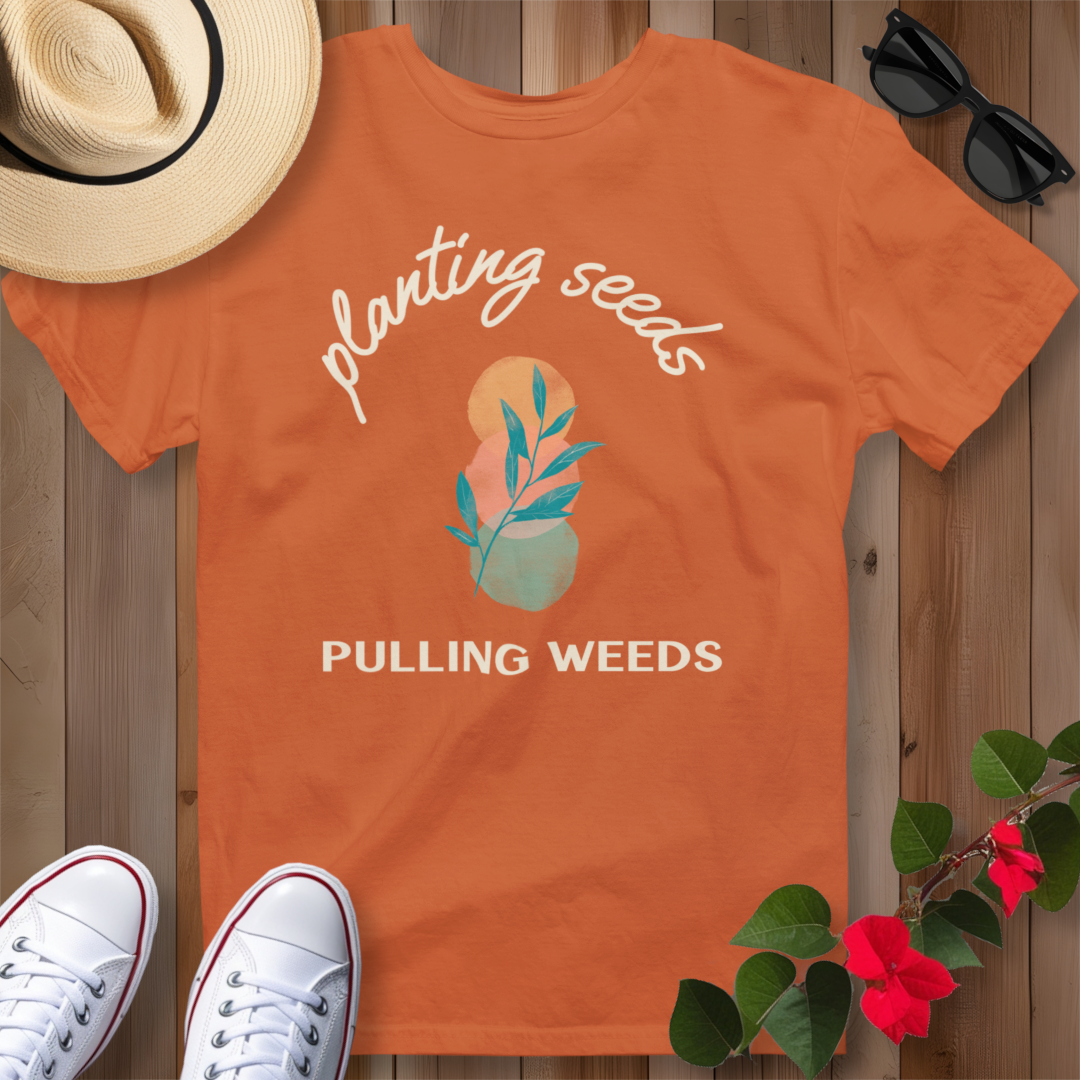 Planting Seeds Pulling Weeds T-Shirt