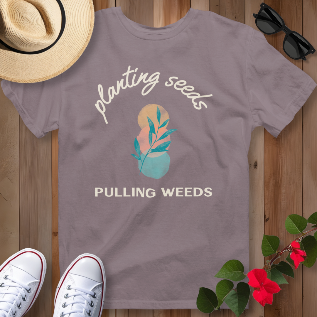 Planting Seeds Pulling Weeds T-Shirt