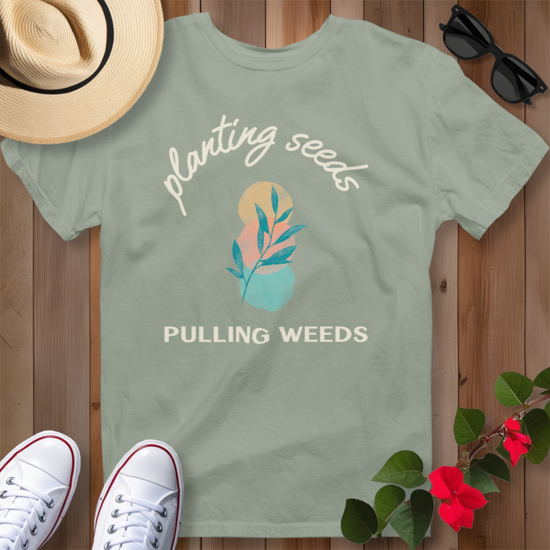 Planting Seeds Pulling Weeds T-Shirt
