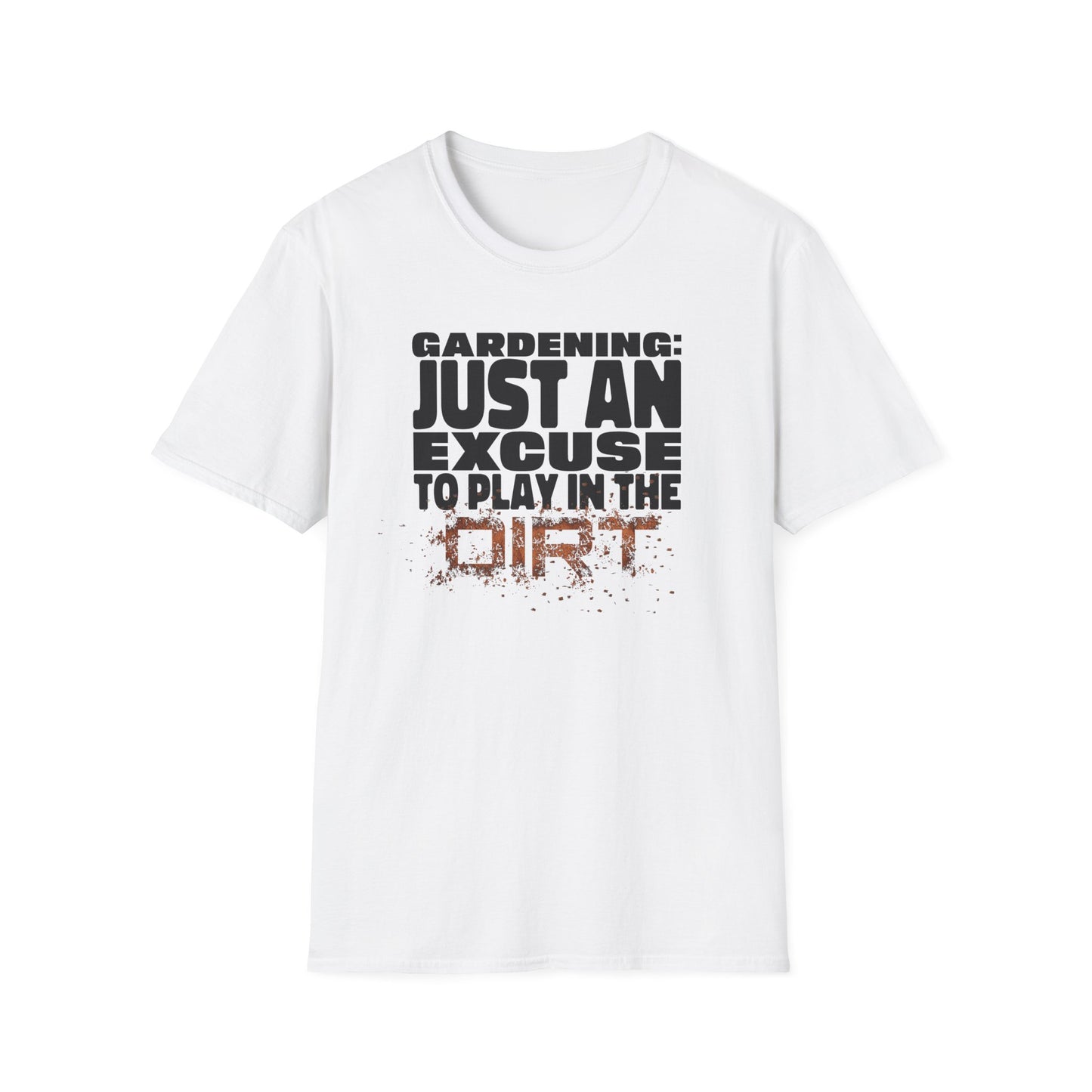Gardening: Just an Excuse to Play in the Dirt T-Shirt