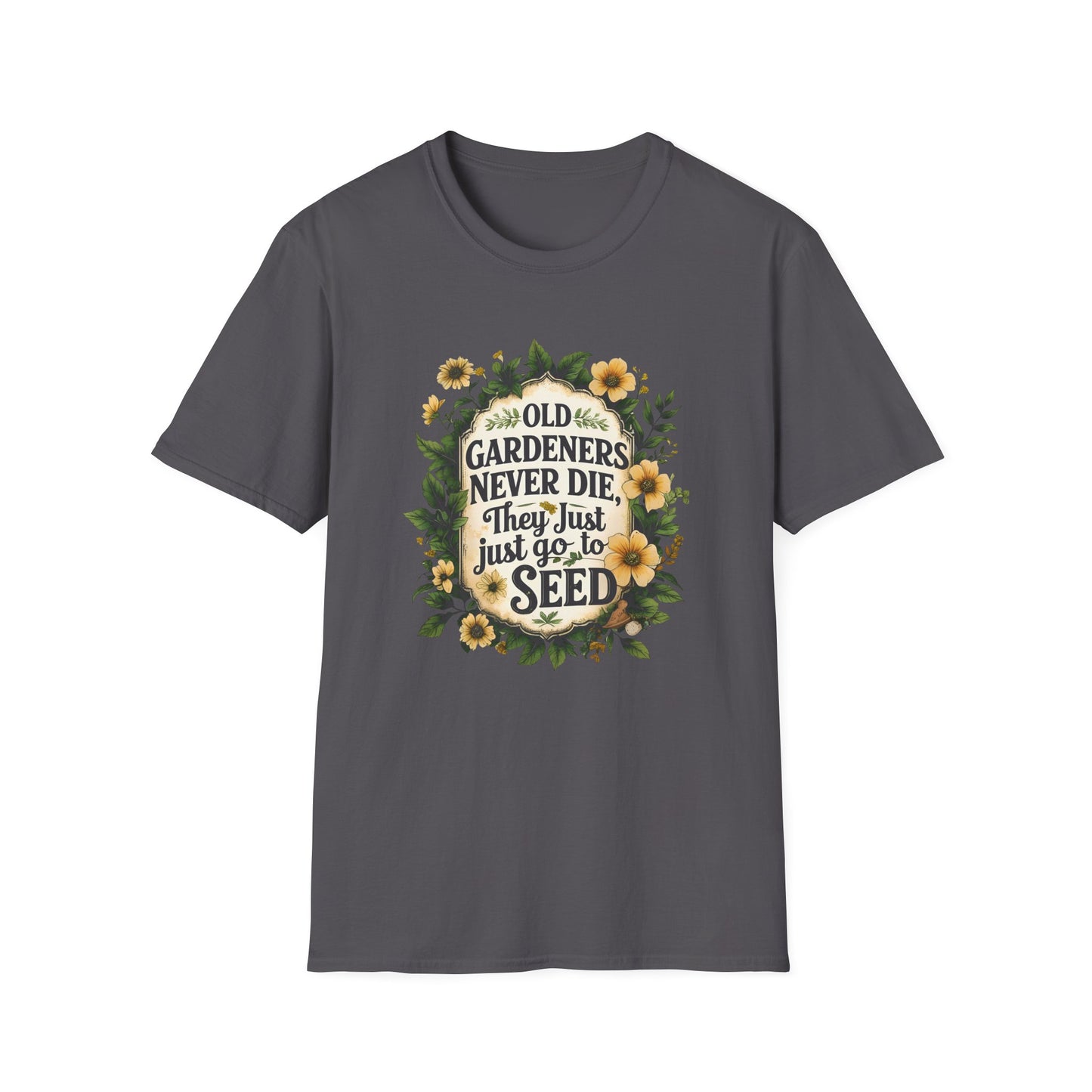 Old Gardeners Never Die They Just Go To Seed 4 T-Shirt