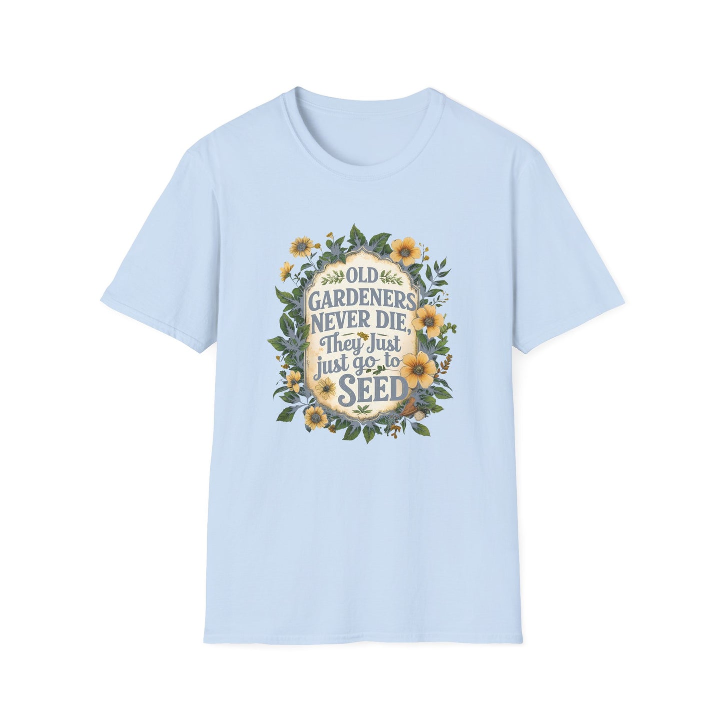 Old Gardeners Never Die They Just Go To Seed 4 T-Shirt