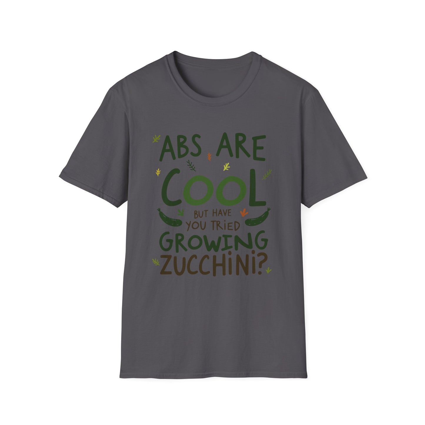 Abs Are Cool But Have You Tried Growing Zucchini T-Shirt