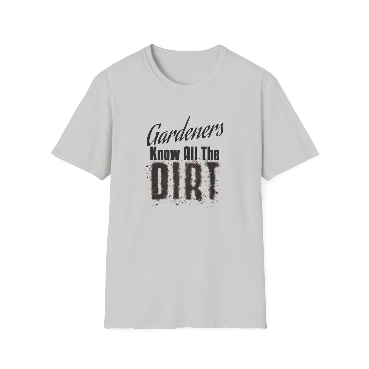 Gardeners Know All The Dirt (B) T-Shirt