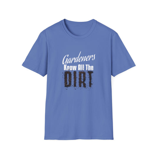 Gardeners Know All The Dirt T-Shirt