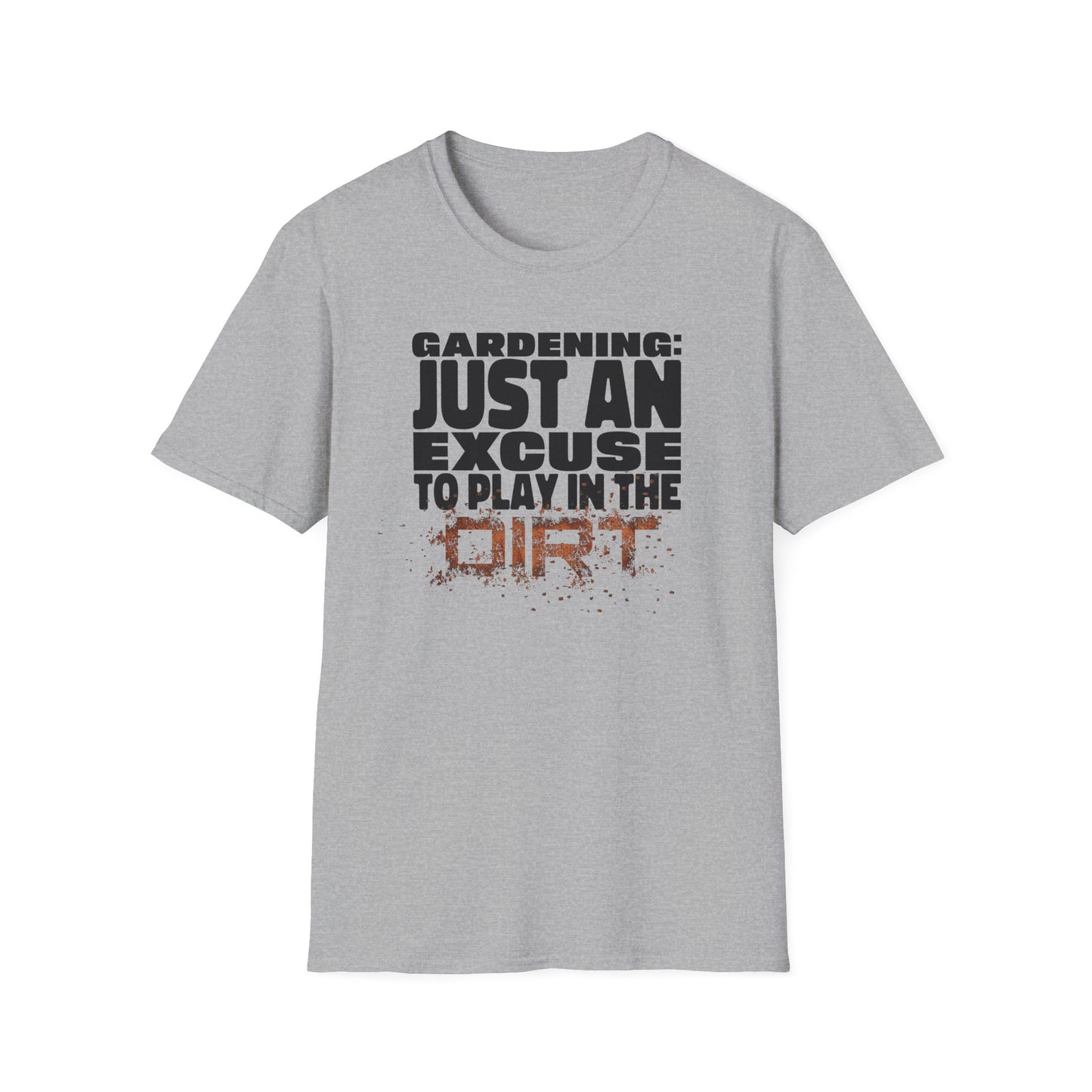 Gardening: Just an Excuse to Play in the Dirt T-Shirt
