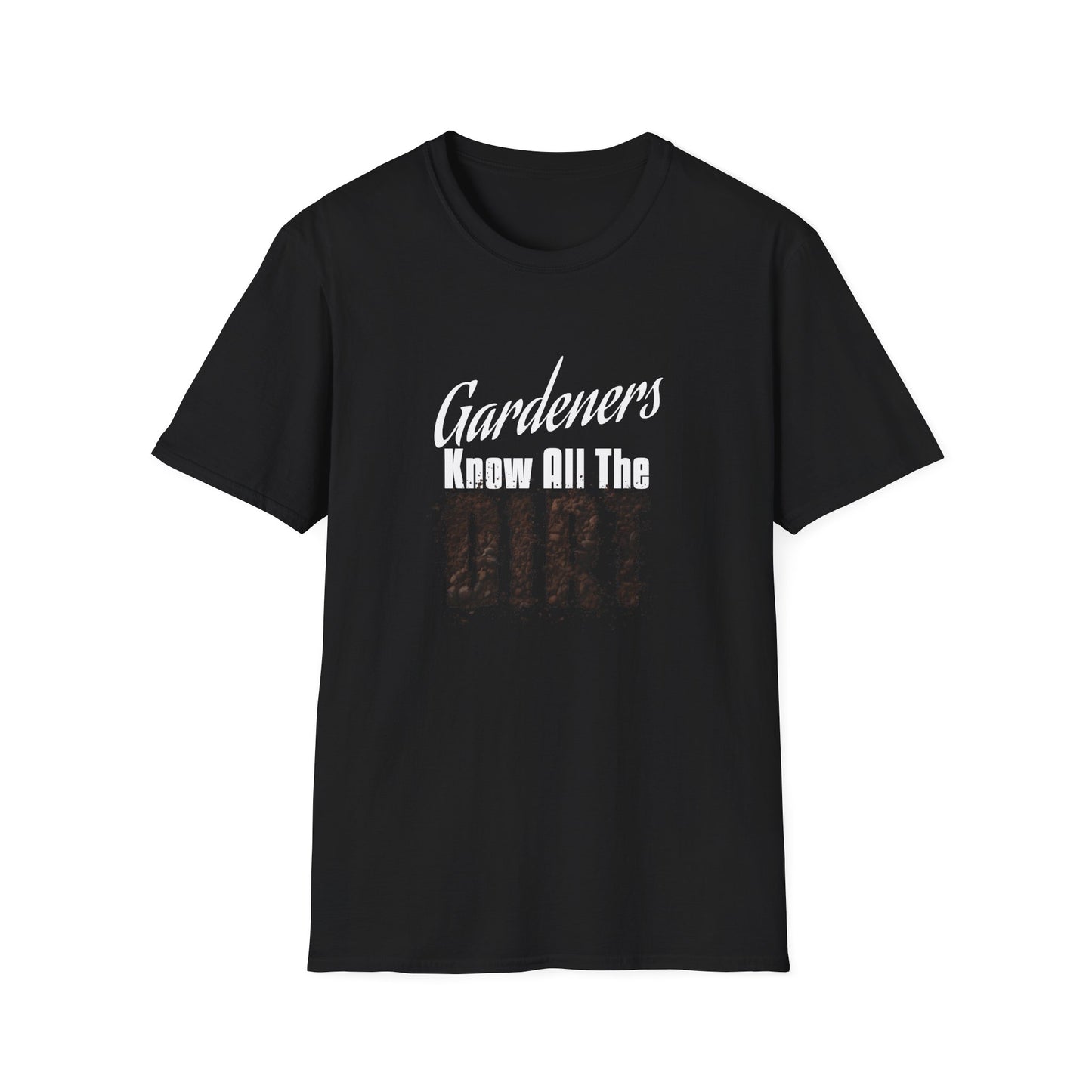 Gardeners Know All The Dirt T-Shirt