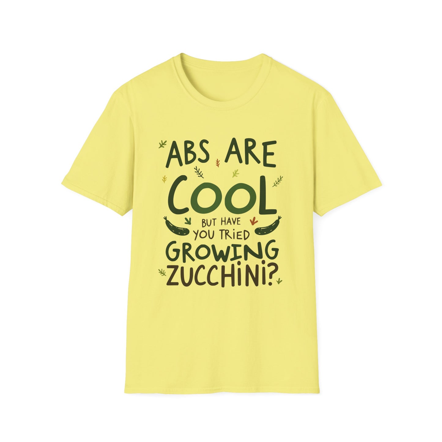 Abs Are Cool But Have You Tried Growing Zucchini T-Shirt