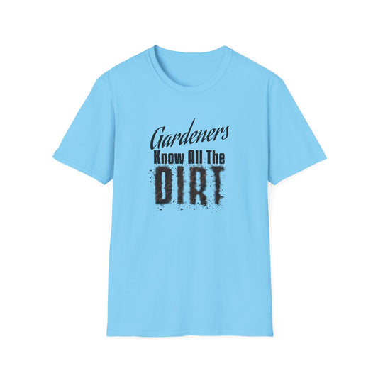Gardeners Know All The Dirt (B) T-Shirt