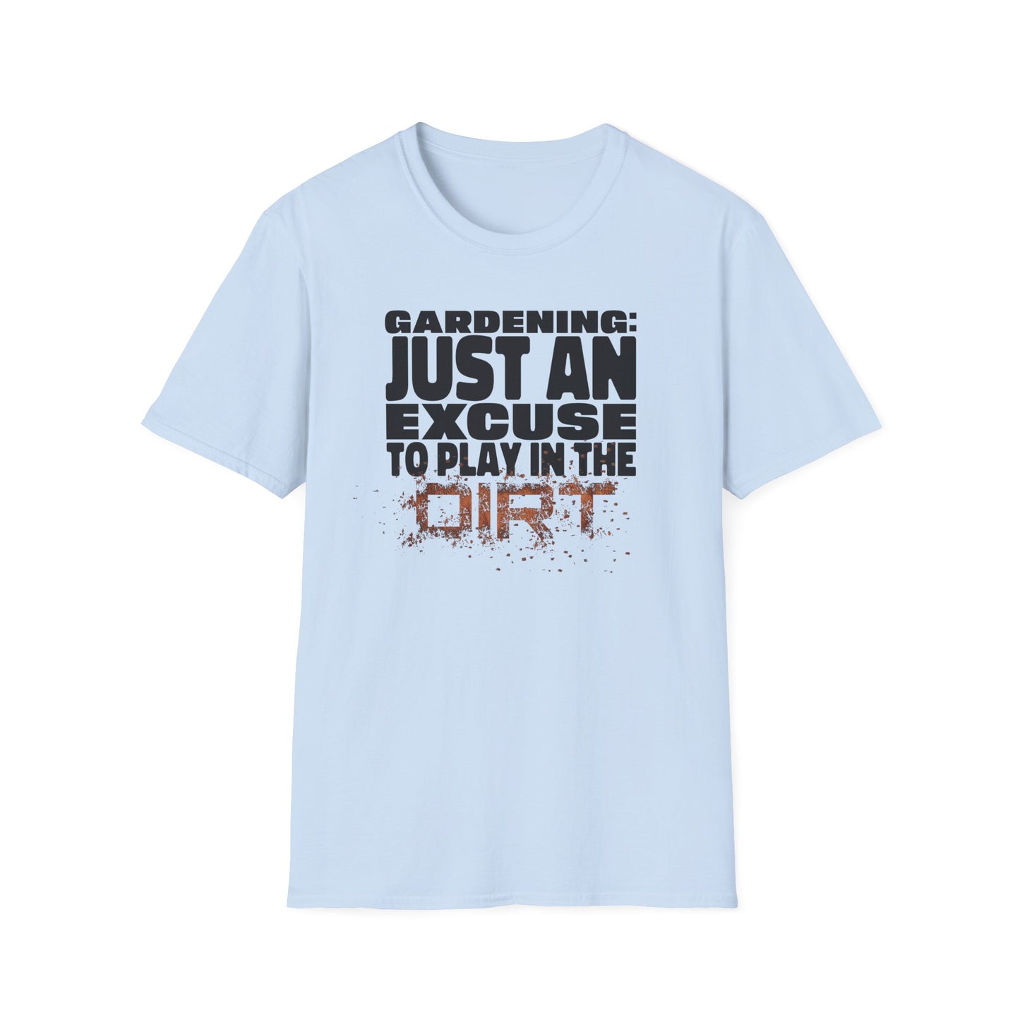 Gardening: Just an Excuse to Play in the Dirt T-Shirt