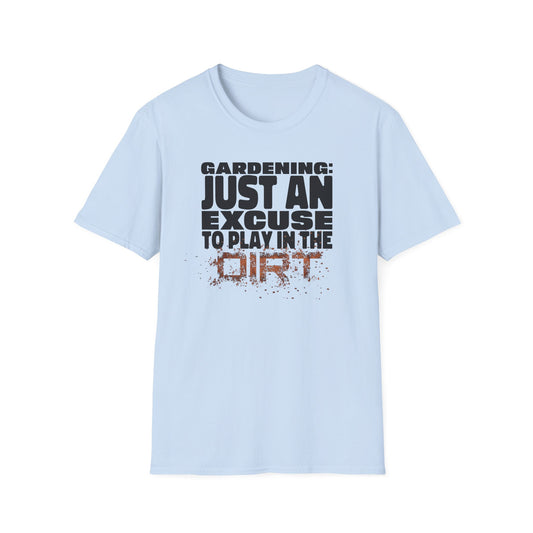 Gardening: Just an Excuse to Play in the Dirt T-Shirt