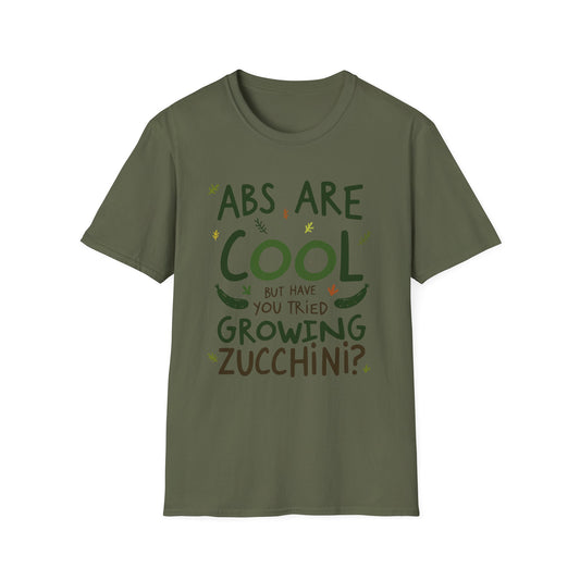 Abs Are Cool But Have You Tried Growing Zucchini T-Shirt
