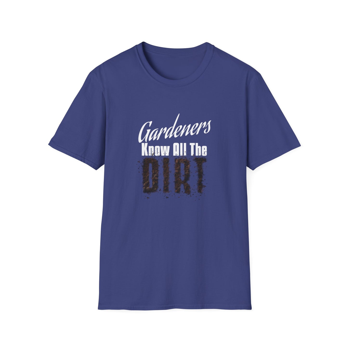 Gardeners Know All The Dirt T-Shirt