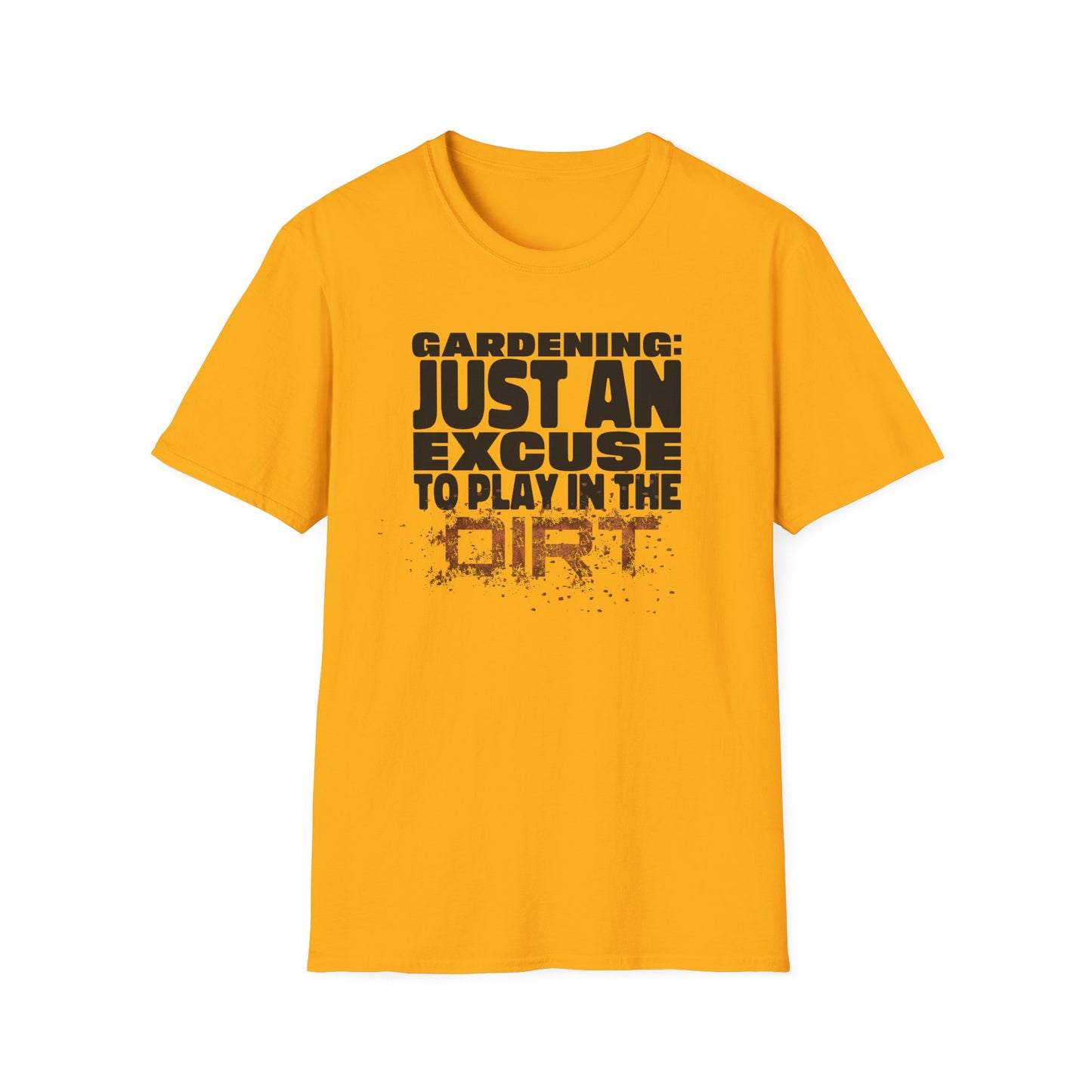 Gardening: Just an Excuse to Play in the Dirt T-Shirt