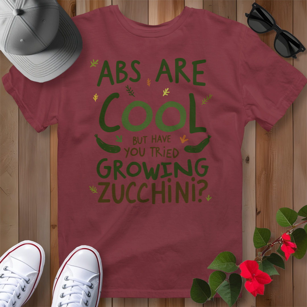 Abs Are Cool But Have You Tried Growing Zucchini T-Shirt